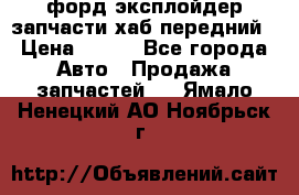 форд эксплойдер запчасти хаб передний › Цена ­ 100 - Все города Авто » Продажа запчастей   . Ямало-Ненецкий АО,Ноябрьск г.